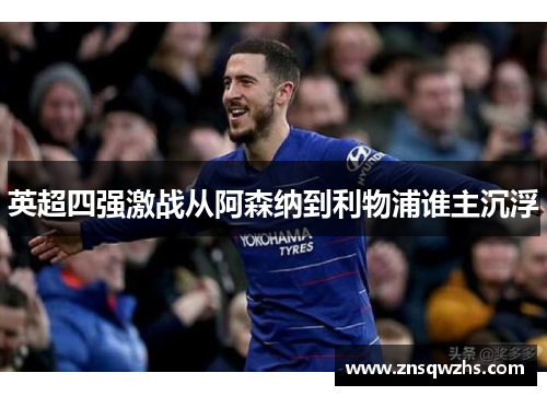 英超四强激战从阿森纳到利物浦谁主沉浮